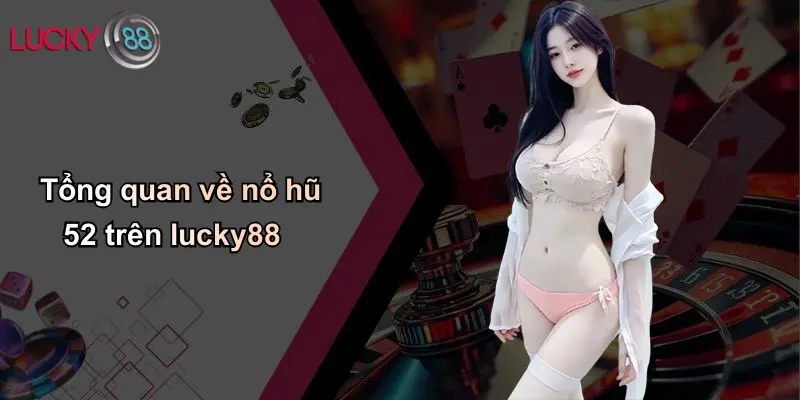 Nổ Hũ 52: Khám Phá Sân Chơi Nổ Hũ Đỉnh Cao Tại Lucky88 2 Tổng quan về nổ hũ 52 trên lucky88