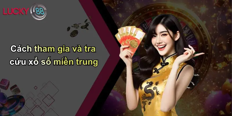 Xổ Số Miền Trung: Cơ Hội Đổi Đời Và Góc Nhìn Chuyên Sâu Cùng Lucky88 3 Cách tham gia và tra cứu xổ số miền trung