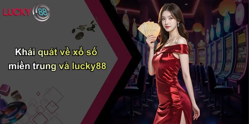 Xổ Số Miền Trung: Cơ Hội Đổi Đời Và Góc Nhìn Chuyên Sâu Cùng Lucky88 2 Khái quát về xổ số miền trung và lucky88